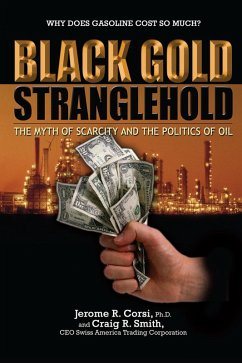 Black Gold Stranglehold: The Myth of Scarcity and the Politics of Oil (eBook, ePUB) - Corsi, Jerome R.; Smith, Craig R. Black Gold Stranglehold: The Myth of Scarcity and the Politics of Oil (eBook, ePUB) - Corsi, Jerome R.; Smith, Craig R.