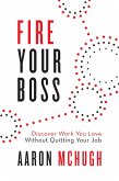 Fire Your Boss: Discover Work You Love Without Quitting Your Job (eBook, ePUB) Fire Your Boss: Discover Work You Love Without Quitting Your Job (eBook, ePUB)