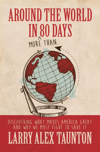 Around the World in (More Than) 80 Days: Discovering What Makes America Great and Why We Must Fight to Save It (eBook, ePUB)