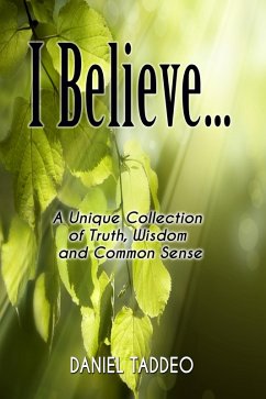 Cover I Believe ... A Unique Collection of Truth, Wisdom and Common Sense (eBook, ePUB)