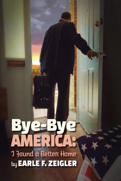 Bye-Bye America: I've Found a Better Home (eBook, ePUB) - Zeigler, Earle F.