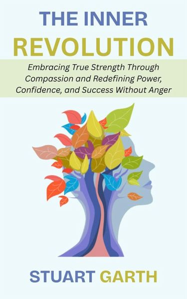 The Inner Revolution: Embracing True Strength Through Compassion and Redefining Power, Confidence, and Success Without Anger (eBook, ePUB)