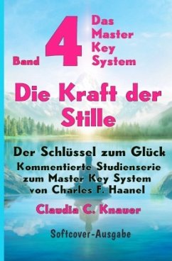 Band 4 - Das Master Key System - Der Schlüssel zum Glück. Die Kraft der Stille
