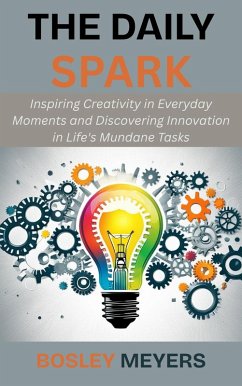 Cover The Daily Spark: Inspiring Creativity in Everyday Moments and Discovering Innovation in Life's Mundane Tasks (eBook, ePUB)