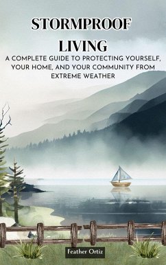 Cover Stormproof Living: A Complete Guide to Protecting Yourself, Your Home, and Your Community from Extreme Weather (eBook, ePUB)