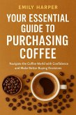 Your Essential Guide to Purchasing Coffee: Navigate the Coffee World with Confidence and Make Better Buying Decisions (eBook, ePUB)