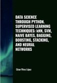 Data Science through Python Supervised Learning Techniques: KNN, SVM, Naive Bayes, Bagging, Boosting, Stacking, and Neural Networks (eBook, ePUB)