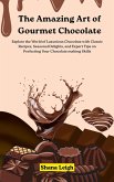 The Amazing Art of Gourmet Chocolate: Explore the World of Luxurious Chocolate with Classic Recipes, Seasonal Delights, and Expert Tips on Perfecting Your Chocolate making Skills (eBook, ePUB)