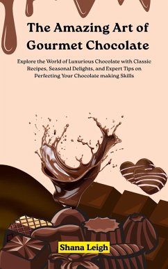 Cover The Amazing Art of Gourmet Chocolate: Explore the World of Luxurious Chocolate with Classic Recipes, Seasonal Delights, and Expert Tips on Perfecting Your Chocolate making Skills (eBook, ePUB)