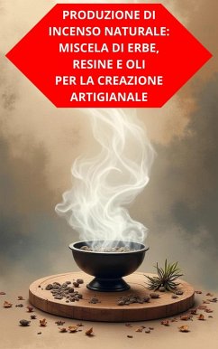 Cover Produzione Di Incenso Naturale: Miscela Di Erbe, Resine E Oli Per La Creazione Artigianale (eBook, ePUB)