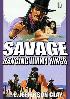 Savage 10: Hanging Jimmy Ringo (A Clint Savage Adult Western) (eBook, ePUB) - Clay, E. Jefferson Savage 10: Hanging Jimmy Ringo (A Clint Savage Adult Western) (eBook, ePUB) - Clay, E. Jefferson