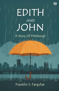 Edith And John A Story Of Pittsburgh - Farquhar, Franklin S. Edith And John A Story Of Pittsburgh - Farquhar, Franklin S.