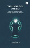 The Albert Gate Mystery Being further adventures of reginald brett, barrister detective The Albert Gate Mystery Being further adventures of reginald brett, barrister detective