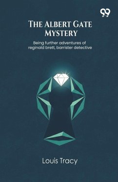 Cover The Albert Gate Mystery Being further adventures of reginald brett, barrister detective