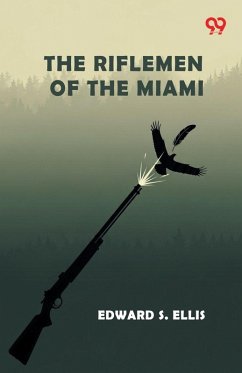 The Riflemen Of The Miami - Ellis, Edward S.