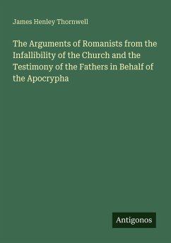 Cover The Arguments of Romanists from the Infallibility of the Church and the Testimony of the Fathers in Behalf of the Apocrypha