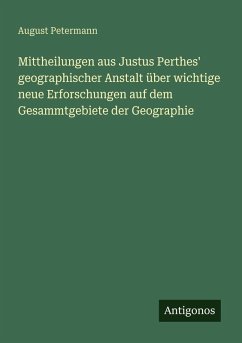 Cover Mittheilungen aus Justus Perthes' geographischer Anstalt über wichtige neue Erforschungen auf dem Gesammtgebiete der Geographie