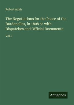 Cover The Negotiations for the Peace of the Dardanelles, in 1808-9: with Dispatches and Official Documents