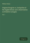 Origines liturgicæ: or, Antiquities of the English Ritual: and a Dissertastion on Primitive Liturgies