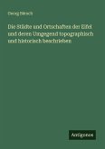 Die Städte und Ortschaften der Eifel und deren Umgegend topographisch und historisch beschrieben Die Städte und Ortschaften der Eifel und deren Umgegend topographisch und historisch beschrieben