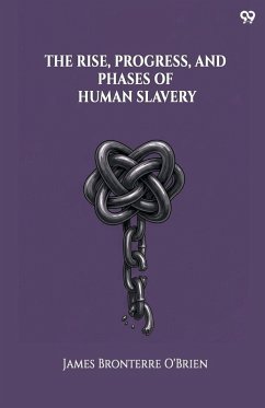 The Rise, Progress, And Phases Of Human Slavery - O'Brien, James Bronterre