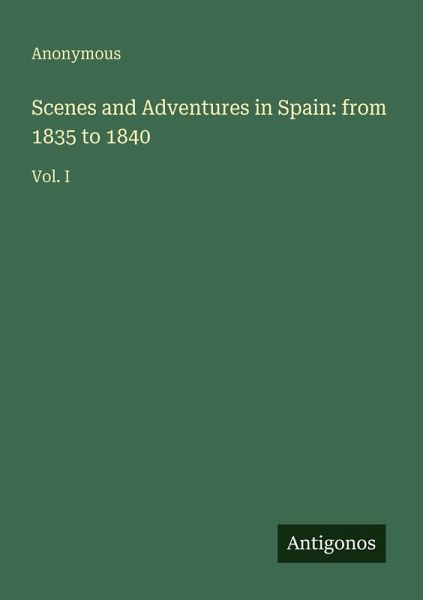 Scenes and Adventures in Spain: from 1835 to 1840
