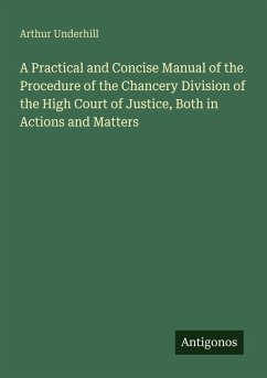 Cover A Practical and Concise Manual of the Procedure of the Chancery Division of the High Court of Justice, Both in Actions and Matters