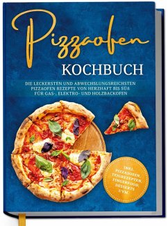 Cover Pizzaofen Kochbuch: Die leckersten und abwechslungsreichsten Pizzaofen Rezepte von herzhaft bis süß für Gas-, Elektro- und Holzbackofen   inkl. Pizzasoßen, Teigrezepten, Fingerfood, Desserts uvm.