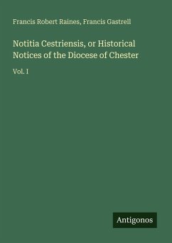Notitia Cestriensis, or Historical Notices of the Diocese of Chester - Raines, Francis Robert; Gastrell, Francis
