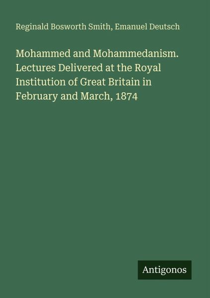Mohammed and Mohammedanism. Lectures Delivered at the Royal Institution of Great Britain in February and March, 1874 Mohammed and Mohammedanism. Lectures Delivered at the Royal Institution of Great Britain in February and March, 1874