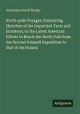 North-pole Voyages. Embracing Sketches of the Important Facts and Incidents, in the Latest American Efforts to Reach the North Pole from the Second Grinnell Expedition to that of the Polaris North-pole Voyages. Embracing Sketches of the Important Facts and Incidents, in the Latest American Efforts to Reach the North Pole from the Second Grinnell Expedition to that of the Polaris