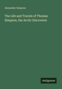 The Life and Travels of Thomas Simpson, the Arctic Discoverer - Simpson, Alexander