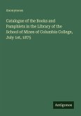 Catalogue of the Books and Pamphlets in the Library of the School of Mines of Columbia College, July 1st, 1875