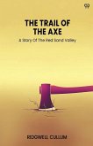 The Trail Of The Axe A Story Of The Red Sand Valley