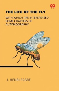 The Life Of The Fly With Which Are Interspersed Some Chapters Of Autobiography - Fabre, J. Henri