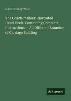 Cover The Coach-makers' Illustrated Hand-book. Containing Complete Instructions in All Different Branches of Carriage Building