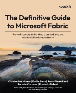 The Definitive Guide to Microsoft Fabric (eBook, ePUB) - Maneu, Christopher; Beau, Emilie; Riehl, Jean-Pierre; Casteres, Romain; Gisbert, Frederic