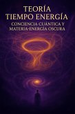 Teoría TIEMPO ENERGÍA - Conciencia Cuántica y Materia y Energía Oscura (eBook, ePUB)
