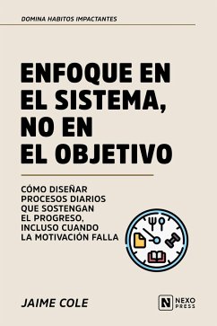 Enfoque En El Sistema, No En El Objetivo (eBook, ePUB) - Nexo Press; Cole, Jaime