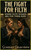 The Fight for Filth: Where Elite Women Beg for Their Ruin (Addictive Filth, #6) (eBook, ePUB) The Fight for Filth: Where Elite Women Beg for Their Ruin (Addictive Filth, #6) (eBook, ePUB)