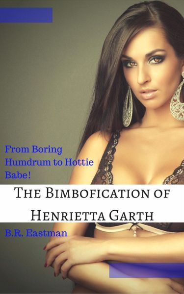 The Bimbofication of Henrietta Garth: From Boring Humdrum to Hottie Babe! (The Bimbofication of Woman, #17) (eBook, ePUB)
