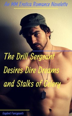 The Drill Sergeant Desires Dire Dreams and Stalks of Celery: An MM Erotica Romance Novelette (eBook, ePUB) - Fancypants, Gaylord