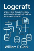 Logcraft: Engineering Robust, Scalable, and Compliant Logging Pipelines for Modern Systems (eBook, ePUB)