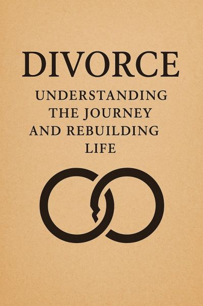 Divorce: Understanding the Journey and Rebuilding Life (eBook, ePUB) Divorce: Understanding the Journey and Rebuilding Life (eBook, ePUB)