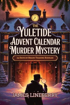 The Yuletide Advent Calendar Murder Mystery: Twisted Truths Behind Every Door - 24 Days of Riddles, Clues, and Deception (eBook, ePUB) - Lineberry, James