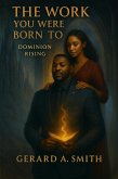 The Work You Were Born To Do: Dominion Rising (eBook, ePUB)