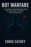 Bot Warfare: How Malicious Bots Manipulate Minds, Hijack Narratives, and Undermine the Digital World (eBook, ePUB) Bot Warfare: How Malicious Bots Manipulate Minds, Hijack Narratives, and Undermine the Digital World (eBook, ePUB)