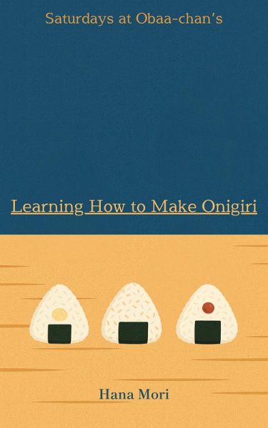 Learning How to Make Onigiri (Saturdays at Obaa-chan's, #1) (eBook, ePUB) Learning How to Make Onigiri (Saturdays at Obaa-chan's, #1) (eBook, ePUB)