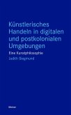 Künstlerisches Handeln in digitalen und postkolonialen Umgebungen (eBook, ePUB)