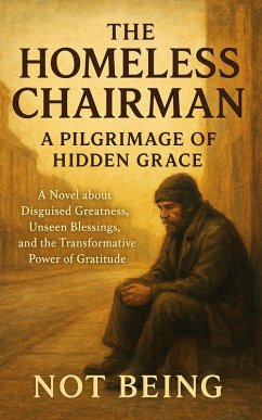 The Homeless Chairman - A Pilgrimage of Hidden Grace (eBook, ePUB) - Being, Not The Homeless Chairman - A Pilgrimage of Hidden Grace (eBook, ePUB) - Being, Not